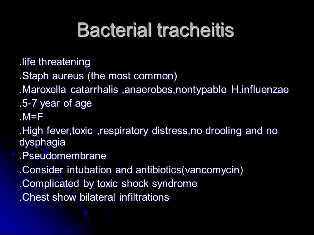 Bacterial tracheitis .life threatening .Staph aureus (the most common) .Maroxella catarrhalis ,anaerobes,nontypable H.influenzae .5-7